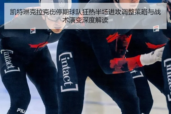 kai-te-lin-ke-la-ke-shang-ting-qi-qiu-dui-kuang-re-ban-chang-jin-gong-tiao-zheng-ce-lve-yu-zhan-shu-yan-bian-shen-du-1-401.jpg